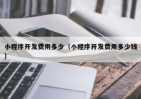 小程序开发费用多少（小程序开发费用多少钱）